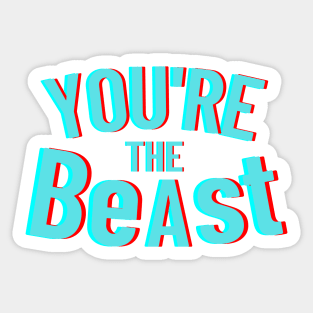 YOU ARE THE BeAst Sticker